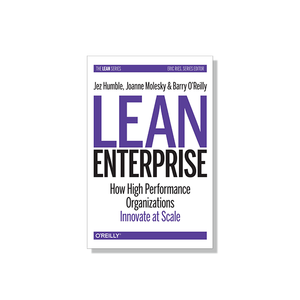 Lean Enterprise: How High Performance Organizations Innovate at Scale by Jez Humble, Joanne Molesky and Barry O’Reilly