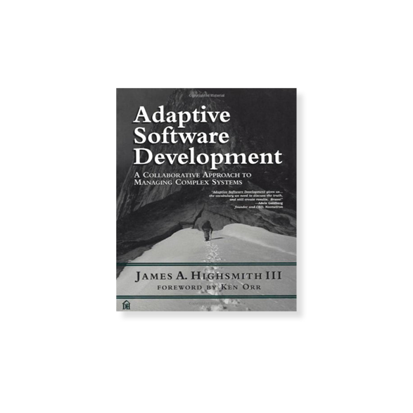 Adaptive Software Development: A Collaborative Approach to Managing Complex Systems by Jim Highsmith