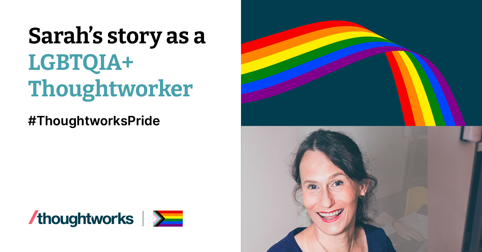 Sarah Smith story as a LGBTQIA plus Thoughtworker. Right hand side shows Sarah Smith headshot and the Pride flag