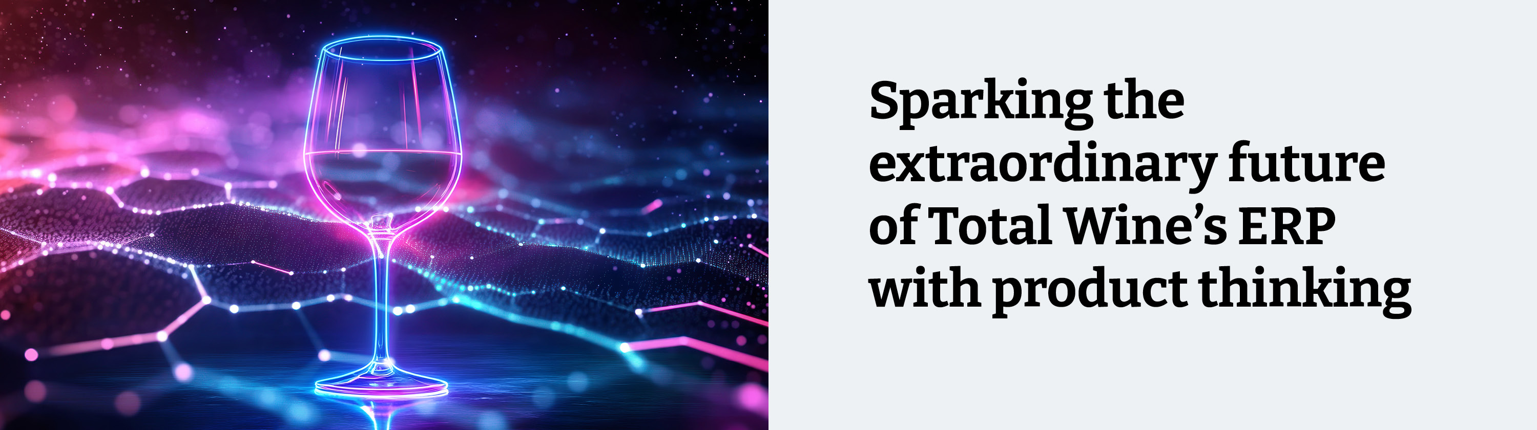Wine glass on a neon background with text Sparking the extraordinary future of Total Wines ERP with product thinking