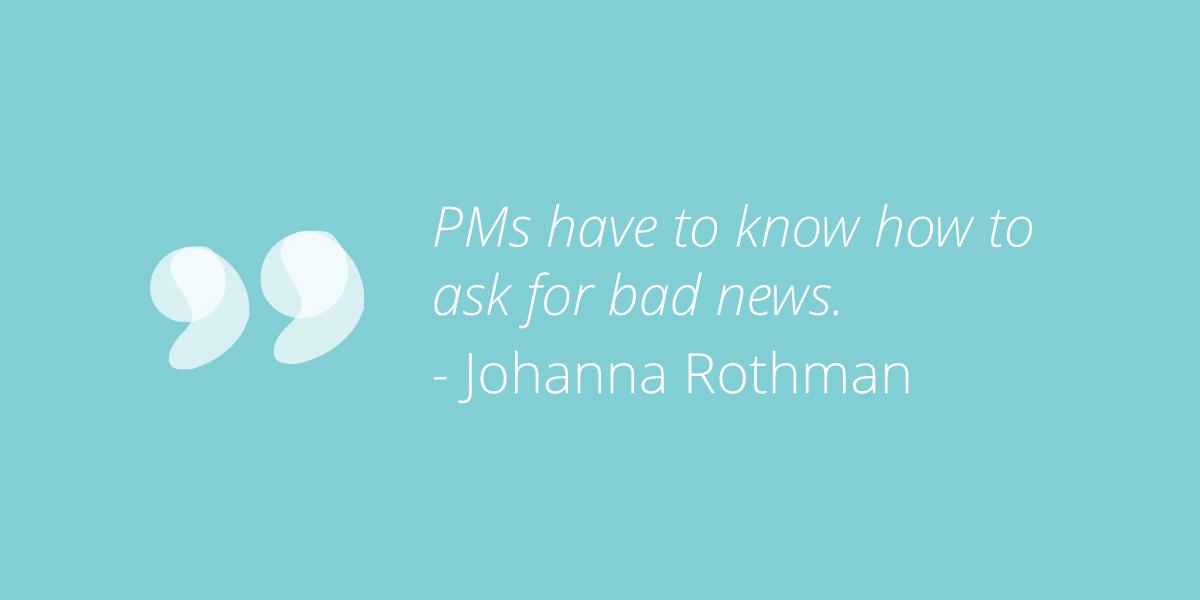 PMs have to know how to ask for bad news PMs have to know how to ask for bad news