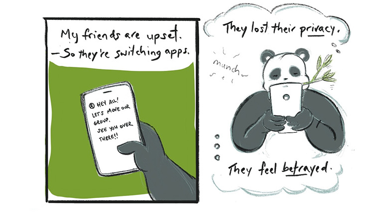 Hand holds a cell phone with text message. Panda munches the branch and reads his phone. “My friends are upset. So they’re switching apps. They lost their privacy. They feel betrayed.”