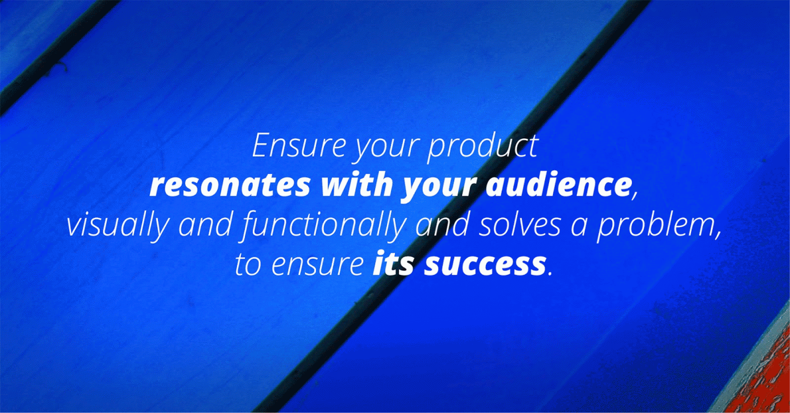 Ensure your product resonates with your audience.