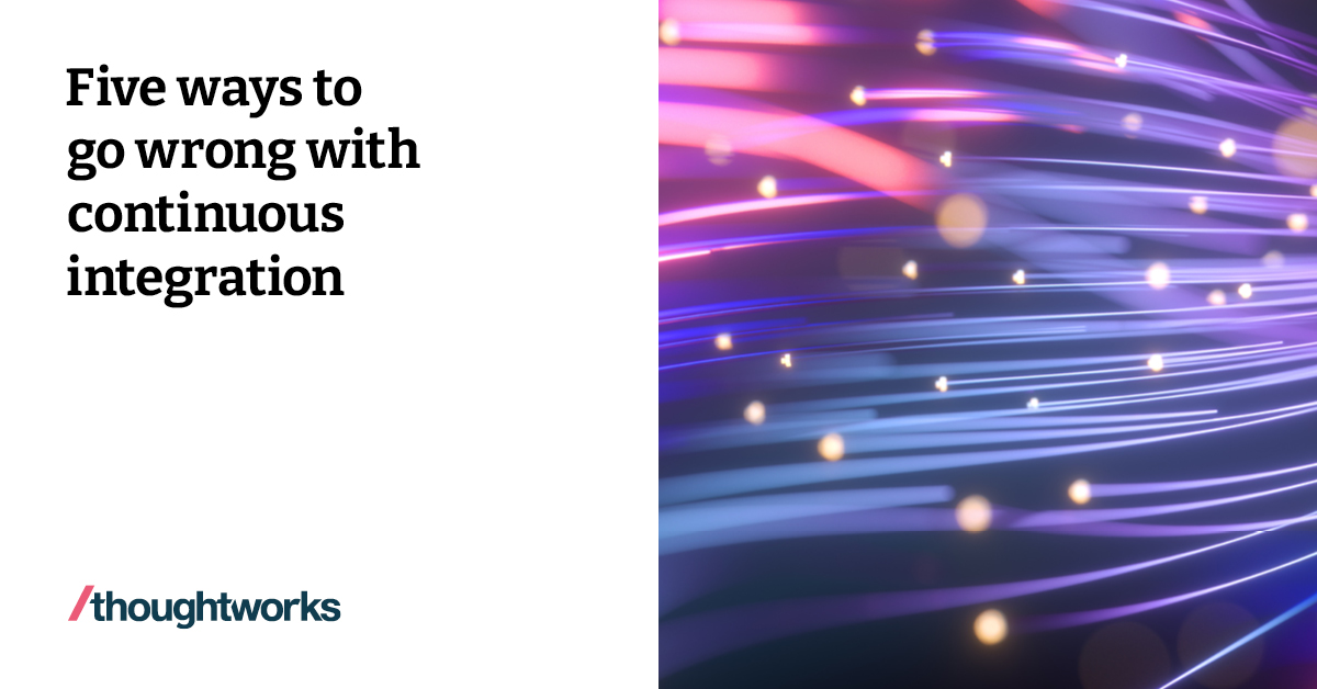 Five ways to go wrong with continuous integration | Thoughtworks