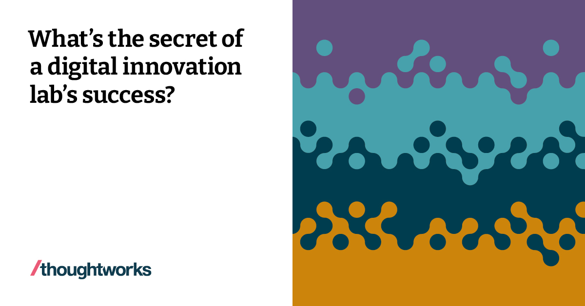 What 's the secret of a digital innovation lab's success? | Thoughtworks