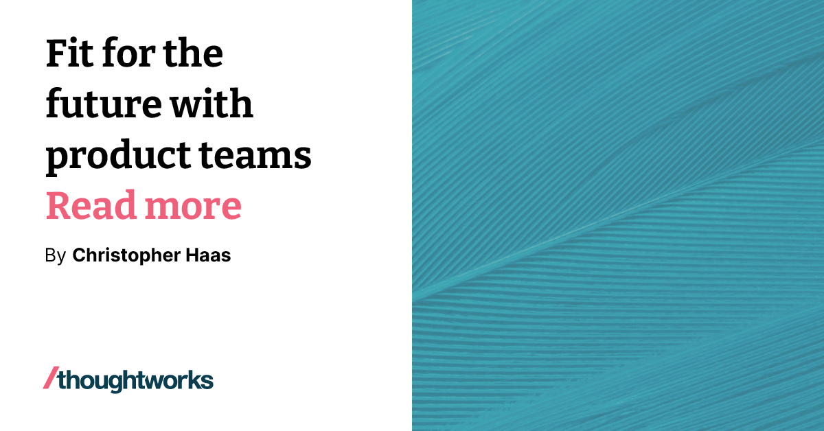 Fit for the future with product teams | Thoughtworks