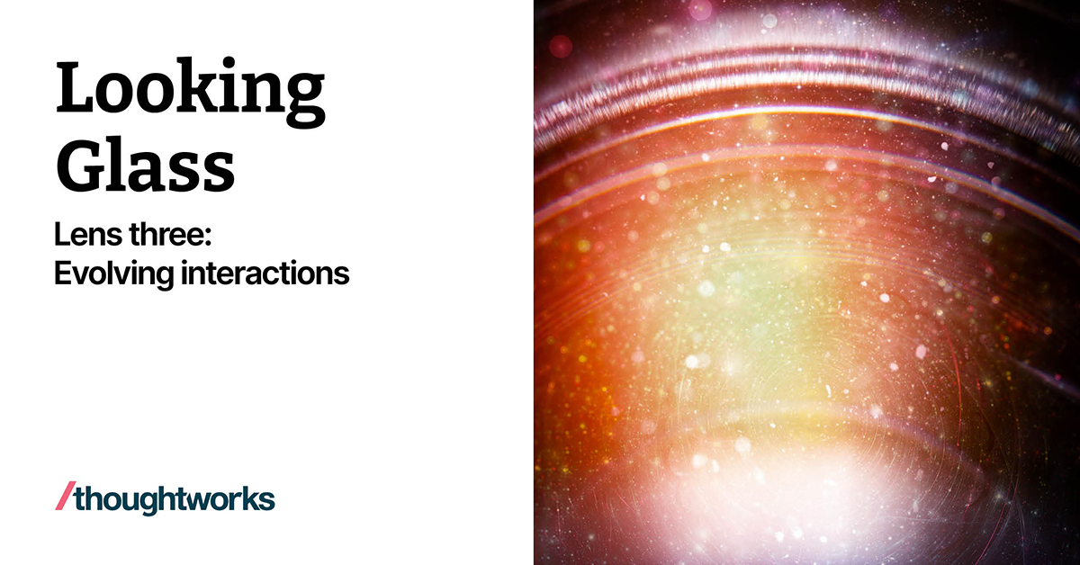 Lens Three - Evolving interactions | Thoughtworks