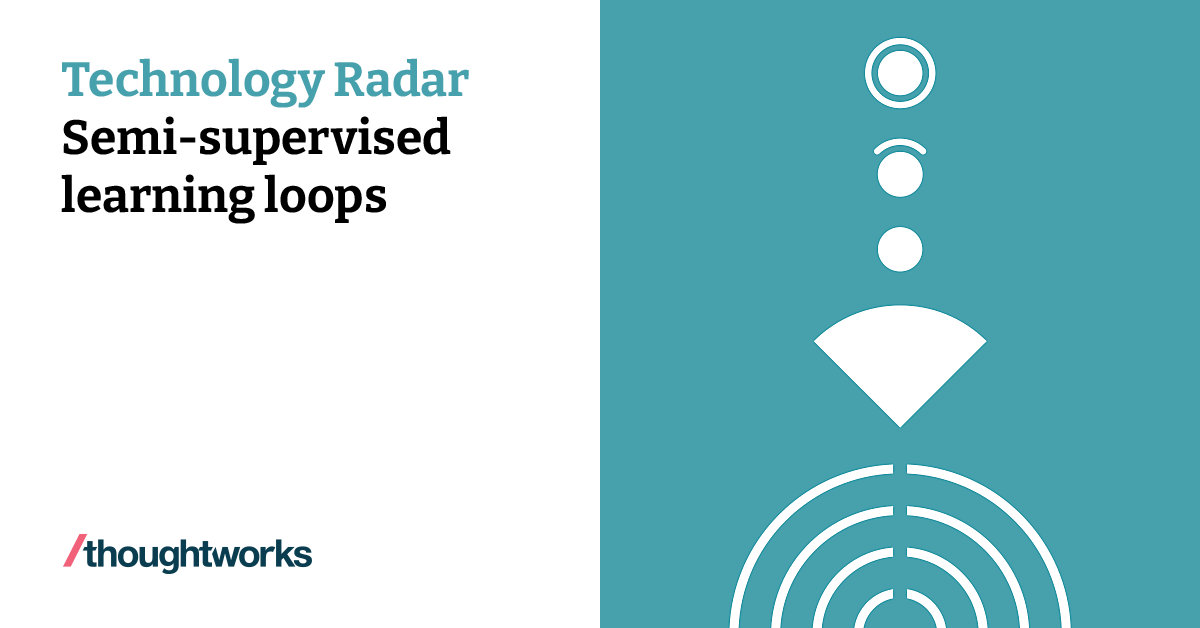Semi-supervised learning loops | Technology Radar | Thoughtworks Germany