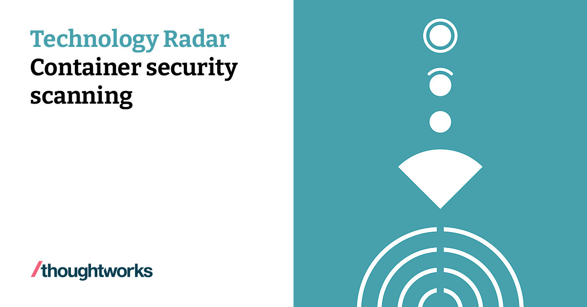 Container security scanning Technology Radar Thoughtworks
