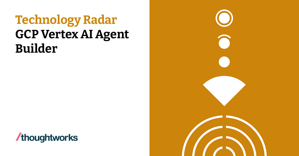 GCP Vertex AI Agent Builder Technology Radar Thoughtworks Thailand