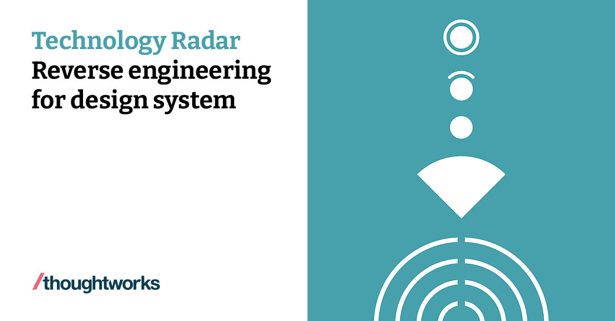 Reverse engineering for design system | Technology Radar | Thoughtworks ...