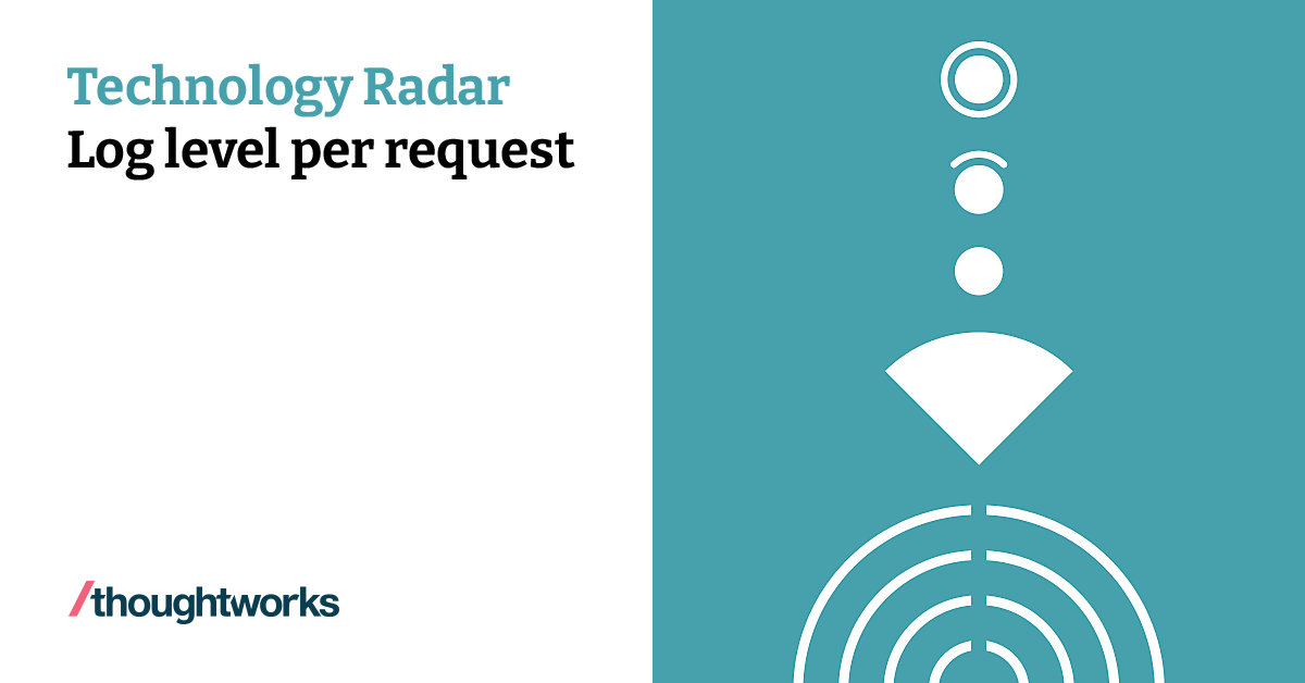 Log Level Per Request Technology Radar Thoughtworks United States log-level-per-request-technology-radar-thoughtworks-united-states