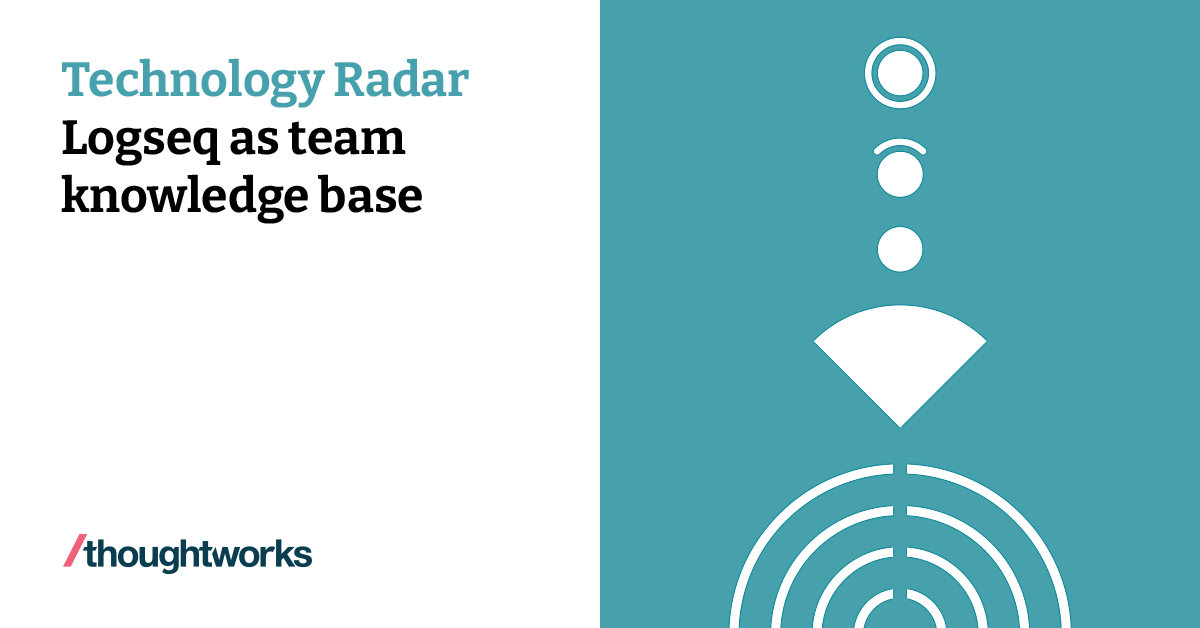 Logseq as team knowledge base Technology Radar Thoughtworks United
