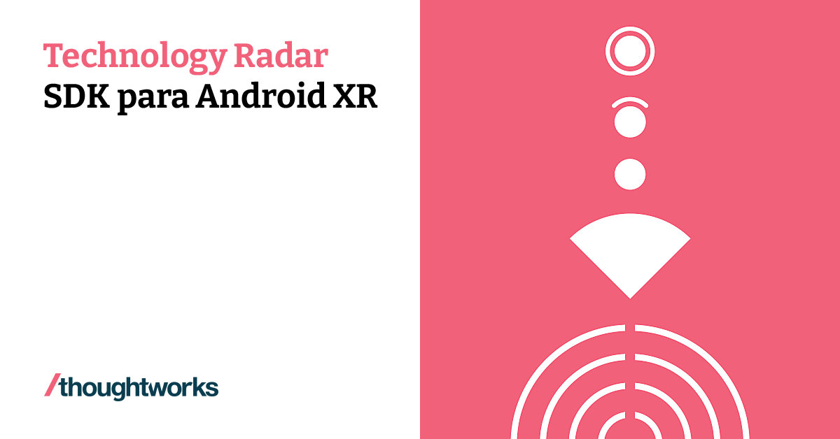 SDK para Android XR | Technology Radar | Thoughtworks Spain
