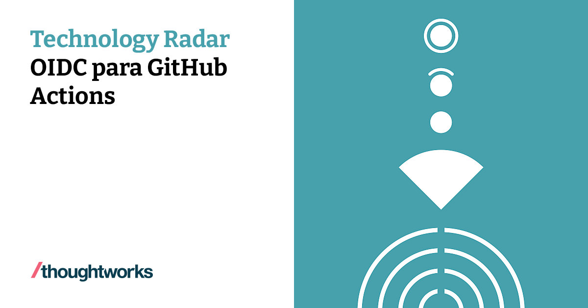 OIDC para GitHub Actions | Technology Radar | Thoughtworks Spain
