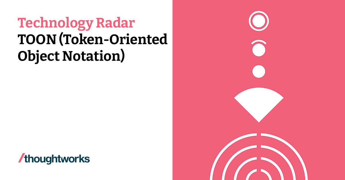 TOON (Token-Oriented Object Notation) | Technology Radar | Thoughtworks ...