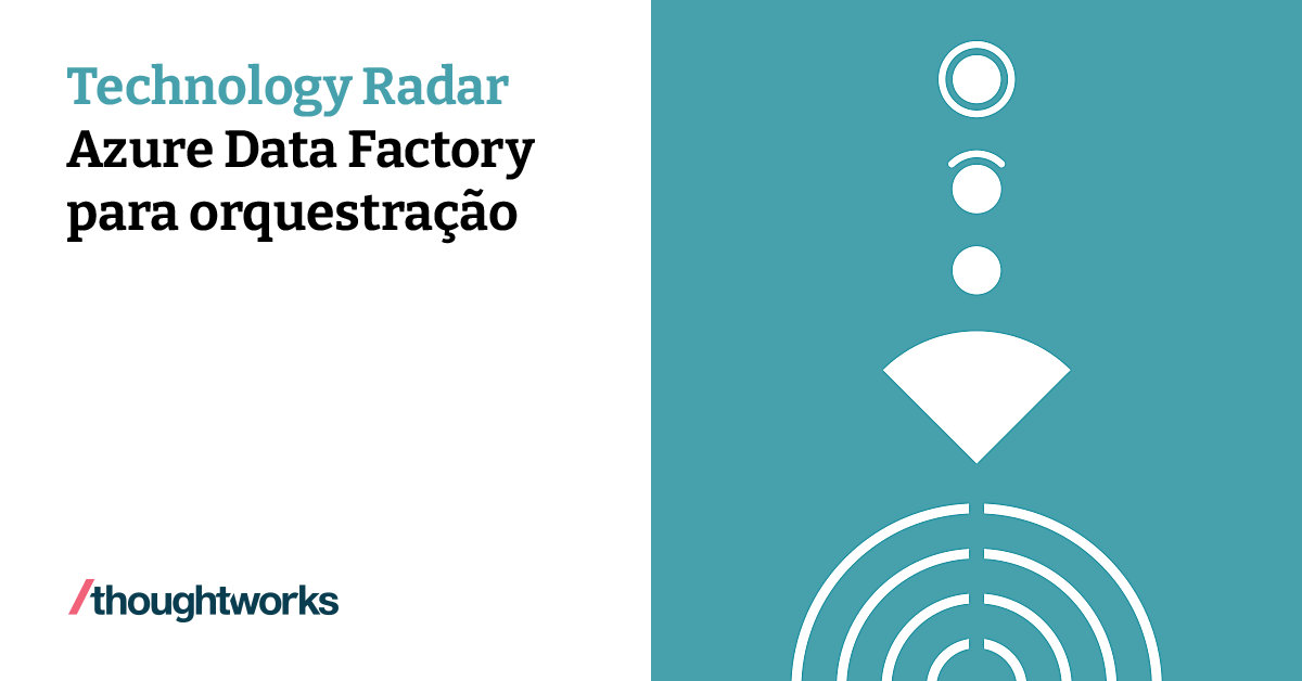 Azure Data Factory para orquestração | Technology Radar | Thoughtworks ...