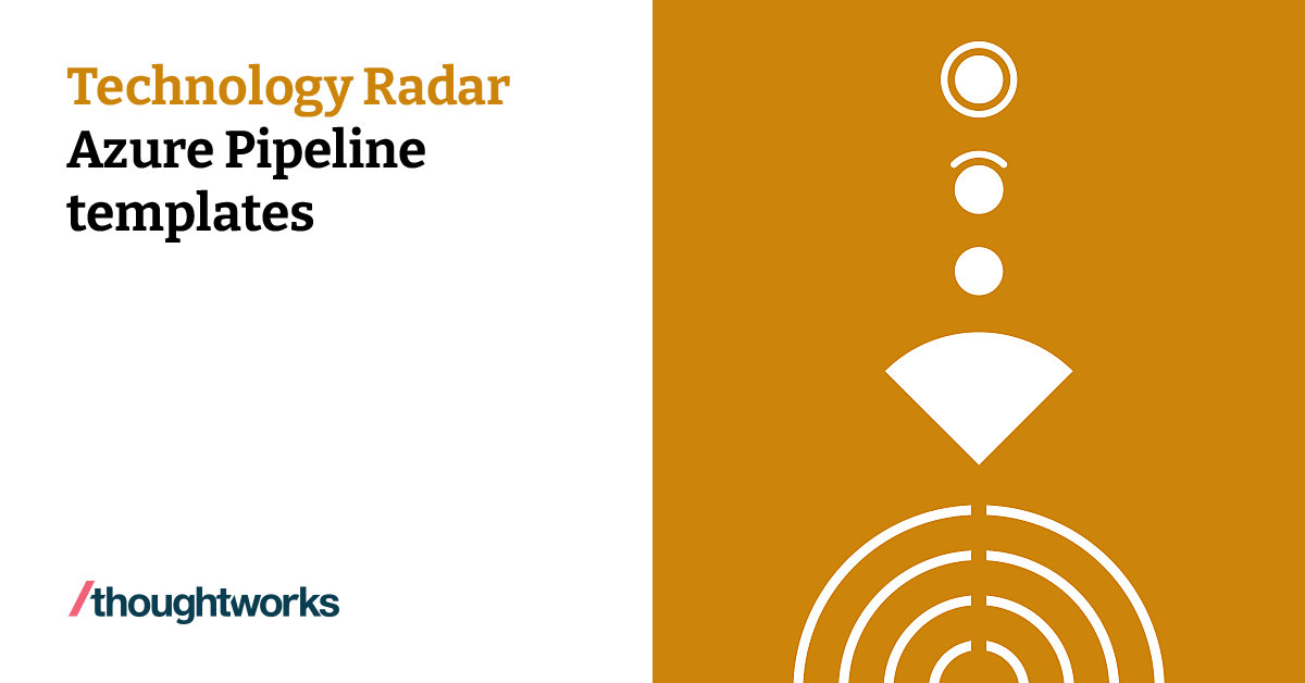 Azure pipeline templates technology radar thoughtworks