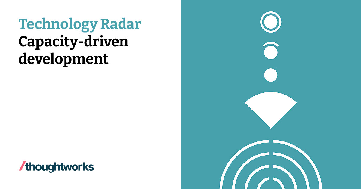 Technology Development Capacity Capacity-driven development | Technology Radar | Thoughtworks