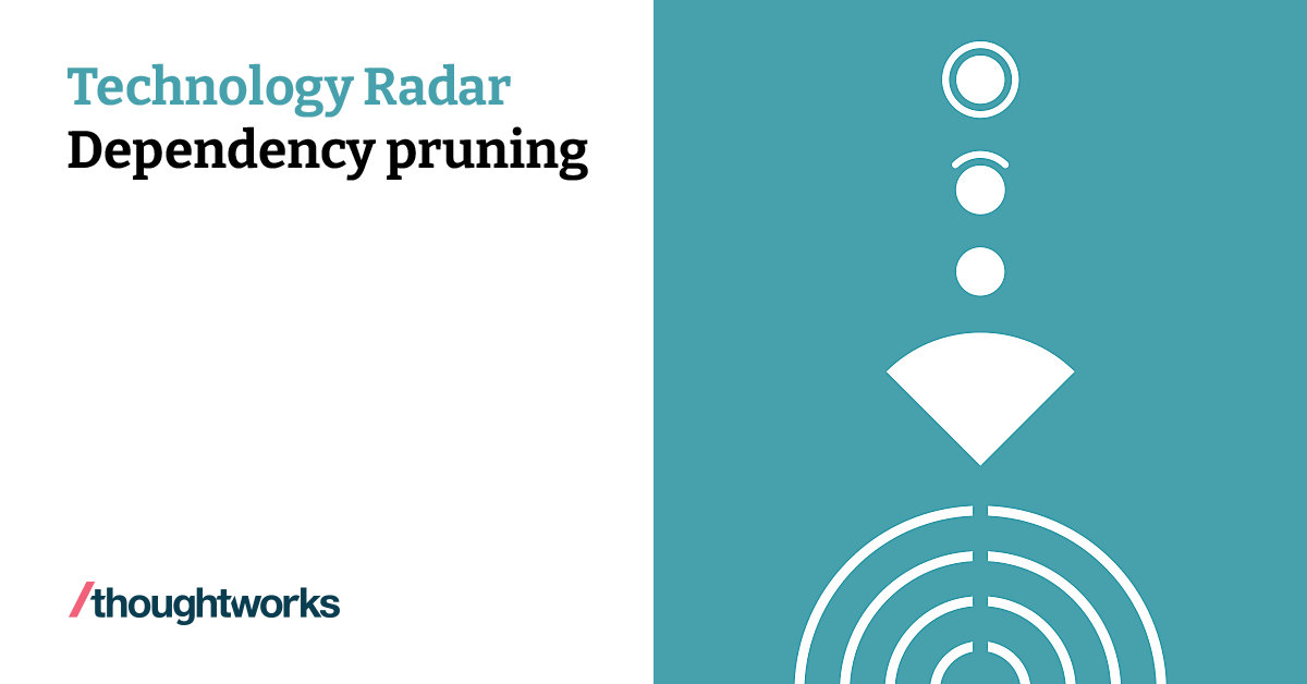 Dependency pruning Technology Radar Thoughtworks